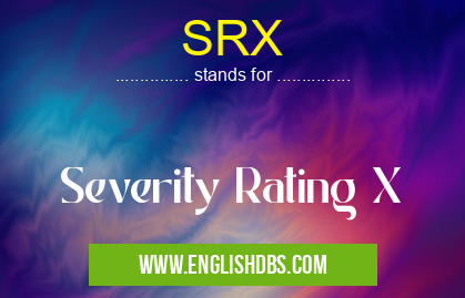 SRX means Severity Rating X SRX