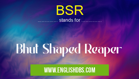 BSR means Bhut Shaped Reaper BSR