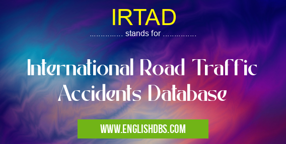 IRTAD means International Road Traffic Accidents Database IRTAD