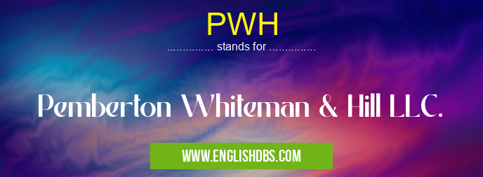 PWH means Pemberton Whiteman & Hill LLC. PWH