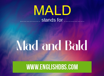 MALD means Mad and Bald MALD
