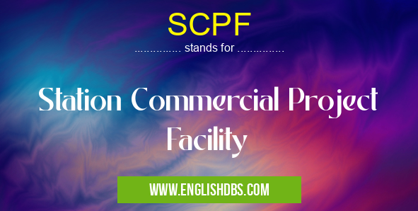 SCPF means Station Commercial Project Facility SCPF
