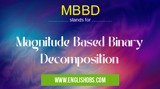MBBD means Magnitude Based Binary Decomposition MBBD