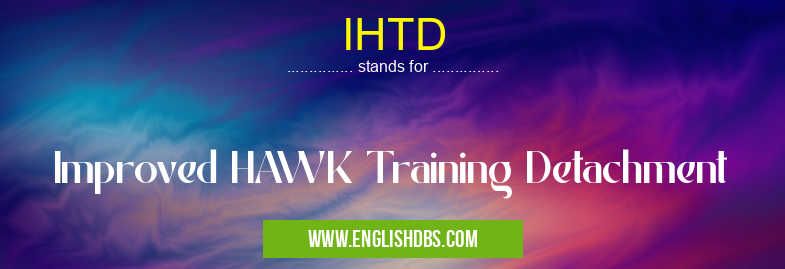 IHTD means Improved HAWK Training Detachment IHTD