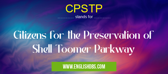 CPSTP means Citizens for the Preservation of Shell Toomer Parkway CPSTP
