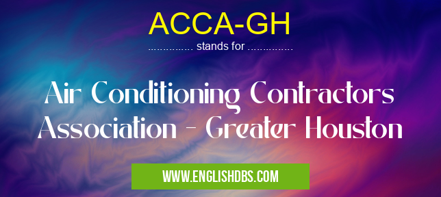 ACCA-GH means Air Conditioning Contractors Association - Greater Houston ACCA-GH