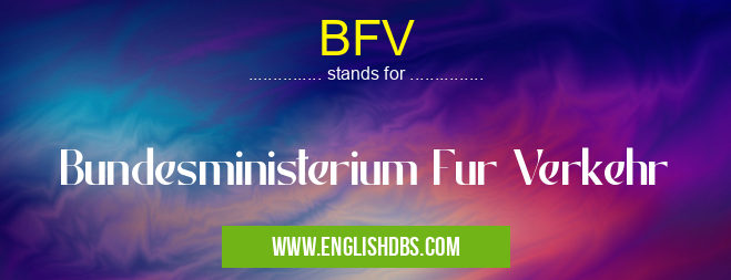 BFV means Bundesministerium Fur Verkehr BFV