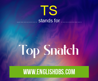 TS means Top Snatch TS