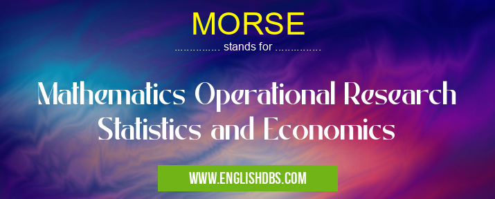MORSE means Mathematics Operational Research Statistics and Economics MORSE