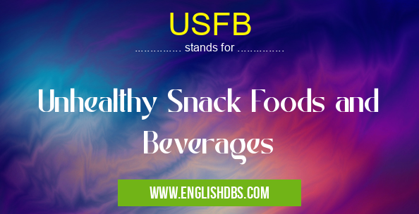 USFB means Unhealthy Snack Foods and Beverages USFB