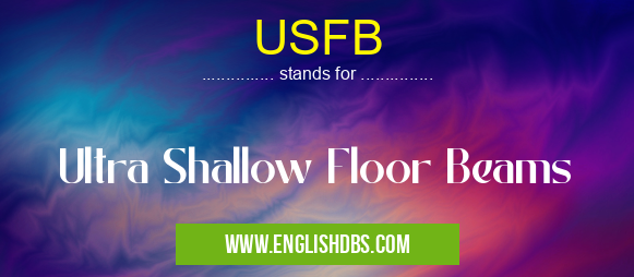 USFB means Ultra Shallow Floor Beams USFB