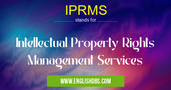 IPRMS means Intellectual Property Rights Management Services IPRMS