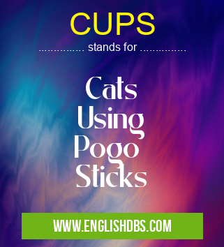 CUPS means Cats
Using
Pogo
Sticks CUPS