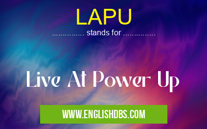 LAPU means Live At Power Up LAPU