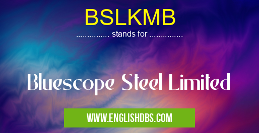 BSLKMB means Bluescope Steel Limited BSLKMB