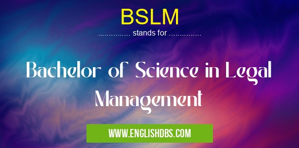 BSLM means Bachelor of Science in Legal Management BSLM