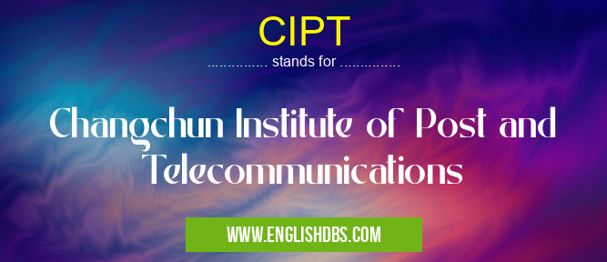 CIPT means Changchun Institute of Post and Telecommunications CIPT