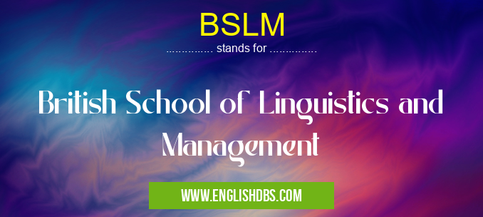 BSLM means British School of Linguistics and Management BSLM