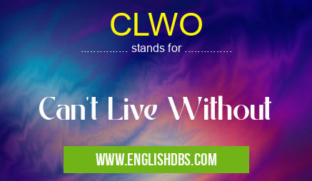 CLWO means Can't Live Without CLWO