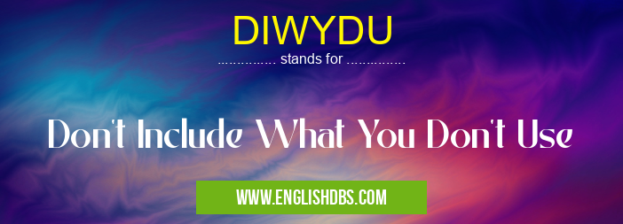 DIWYDU means Don't Include What You Don't Use DIWYDU