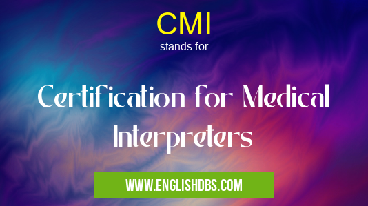 CMI means Certification for Medical Interpreters CMI