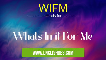WIFM means Whats In it For Me WIFM