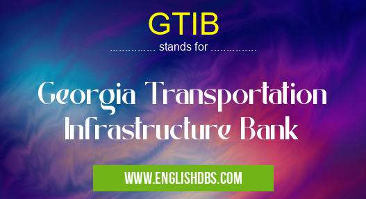 GTIB means Georgia Transportation Infrastructure Bank GTIB