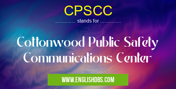 CPSCC means Cottonwood Public Safety Communications Center CPSCC