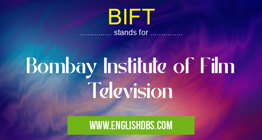BIFT means Bombay Institute of Film Television BIFT