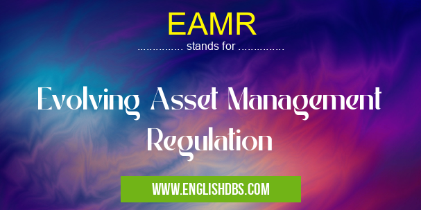 EAMR means Evolving Asset Management Regulation EAMR