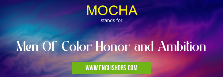 MOCHA means Men Of Color Honor and Ambition MOCHA