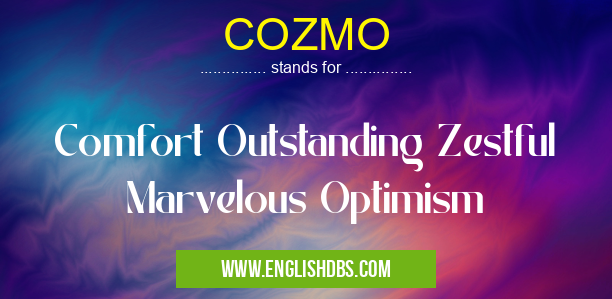 COZMO means Comfort Outstanding Zestful Marvelous Optimism COZMO