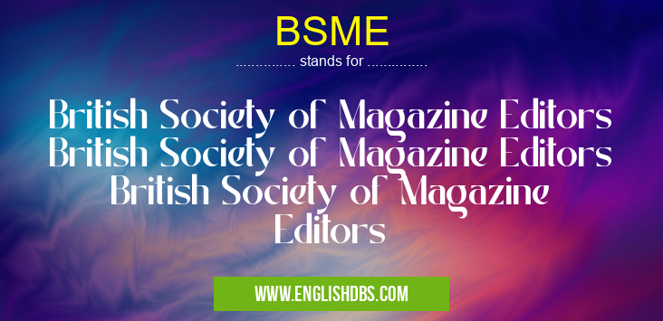 BSME means British Society of Magazine Editors British Society of Magazine Editors British Society of Magazine Editors BSME