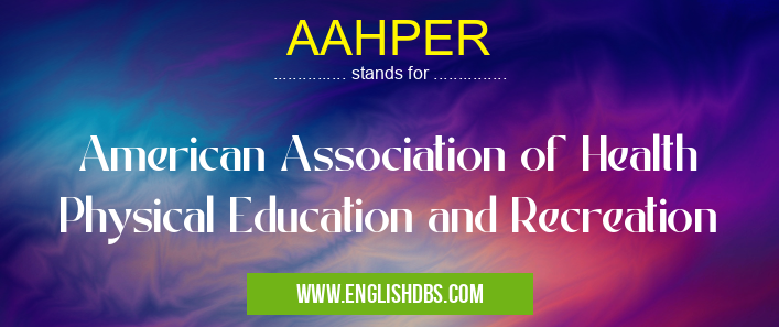 AAHPER means American Association of Health Physical Education and Recreation AAHPER
