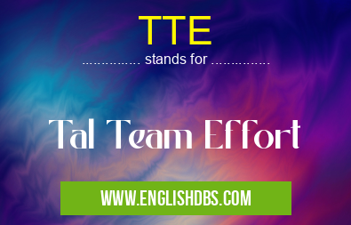 TTE means Tal Team Effort TTE