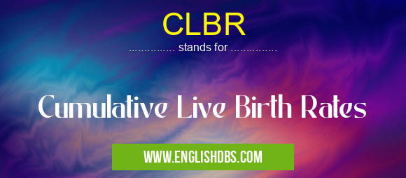 CLBR means Cumulative Live Birth Rates CLBR
