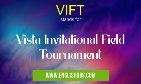 VIFT means Vista Invitational Field Tournament VIFT