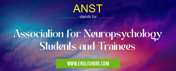 ANST means Association for Neuropsychology Students and Trainees ANST