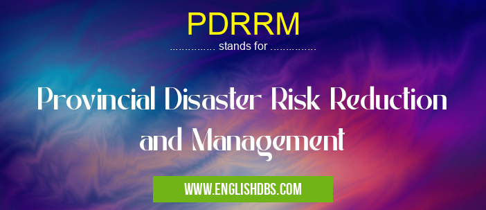 PDRRM means Provincial Disaster Risk Reduction and Management PDRRM