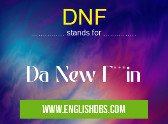 DNF means Da New F***in DNF