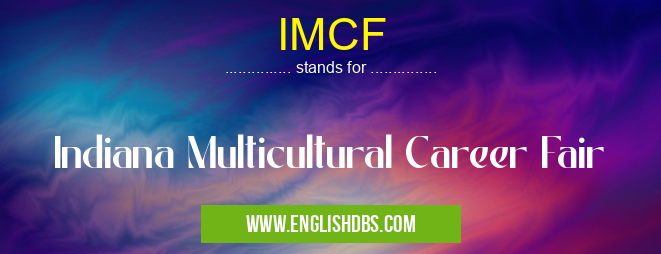 IMCF means Indiana Multicultural Career Fair IMCF