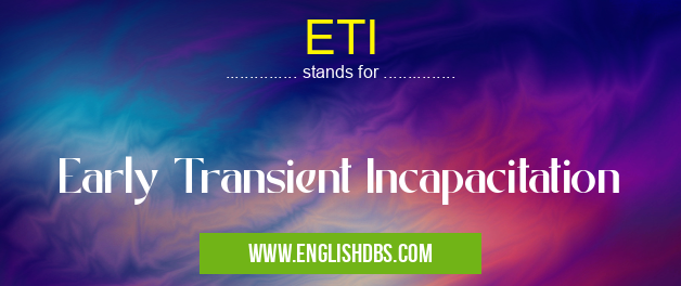 ETI means Early Transient Incapacitation ETI