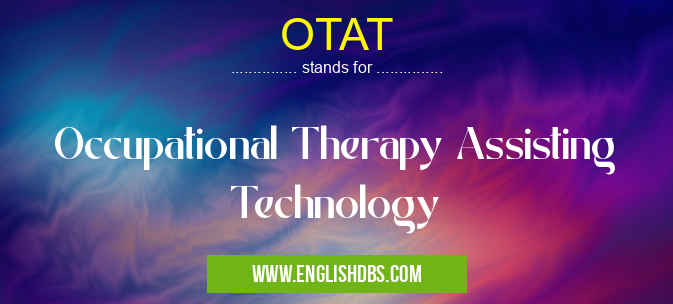 OTAT means Occupational Therapy Assisting Technology OTAT