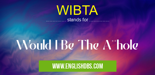 WIBTA means Would I Be The A**hole WIBTA
