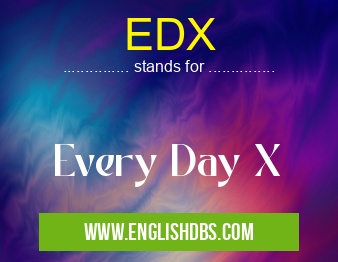 EDX means Every Day X EDX