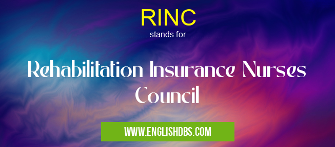 RINC means Rehabilitation Insurance Nurses Council RINC