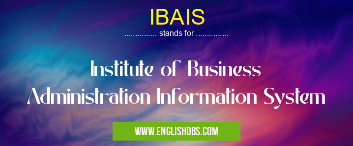 IBAIS means Institute of Business Administration Information System IBAIS