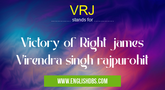VRJ means Victory of Right james
Virendra singh rajpurohit VRJ