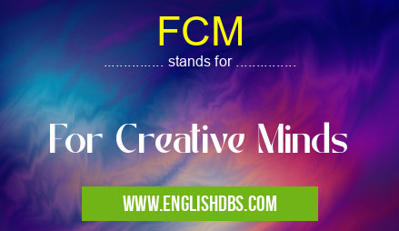 FCM means For Creative Minds FCM