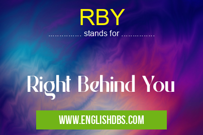 RBY means Right Behind You RBY